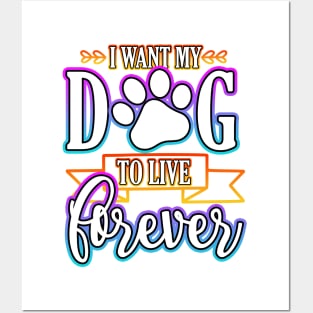 I Want My Dog To Live Forever Posters and Art